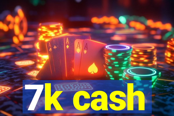 7k cash